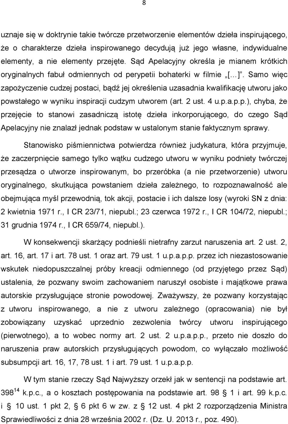 Samo więc zapożyczenie cudzej postaci, bądź jej określenia uzasadnia kwalifikację utworu jako powstałego w wyniku inspiracji cudzym utworem (art. 2 ust. 4 u.p.a.p.p.), chyba, że przejęcie to stanowi zasadniczą istotę dzieła inkorporującego, do czego Sąd Apelacyjny nie znalazł jednak podstaw w ustalonym stanie faktycznym sprawy.