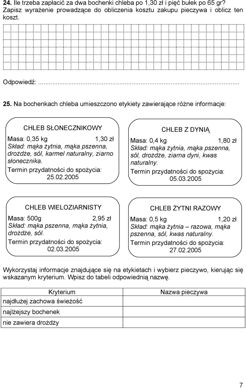 Termin przydatności do spożycia: 25.02.2005 CHLEB Z DYNIĄ Masa: 0,4 kg 1,80 zł Skład: mąka żytnia, mąka pszenna, sól, drożdże, ziarna dyni, kwas naturalny. Termin przydatności do spożycia: 05.03.