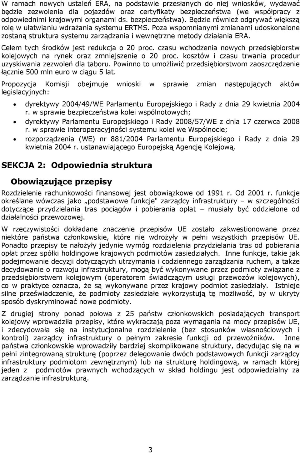 Poza wspomnianymi zmianami udoskonalone zostaną struktura systemu zarządzania i wewnętrzne metody działania ERA. Celem tych środków jest redukcja o 20 proc.