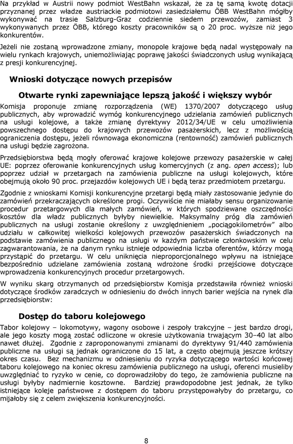 Jeżeli nie zostaną wprowadzone zmiany, monopole krajowe będą nadal występowały na wielu rynkach krajowych, uniemożliwiając poprawę jakości świadczonych usług wynikającą z presji konkurencyjnej.