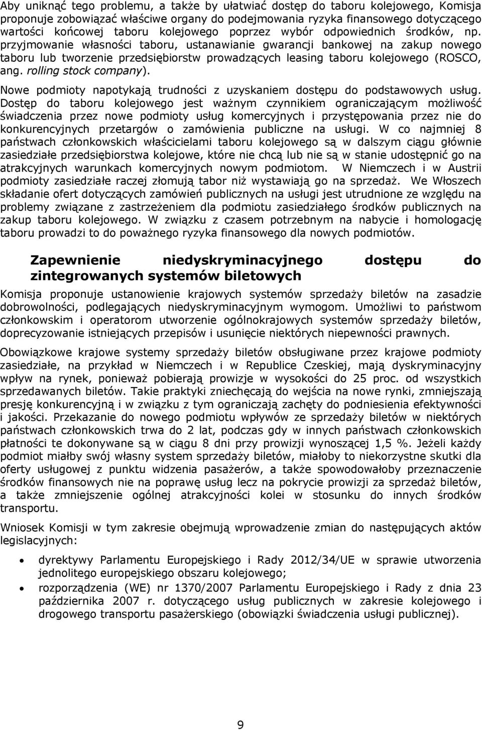 przyjmowanie własności taboru, ustanawianie gwarancji bankowej na zakup nowego taboru lub tworzenie przedsiębiorstw prowadzących leasing taboru kolejowego (ROSCO, ang. rolling stock company).