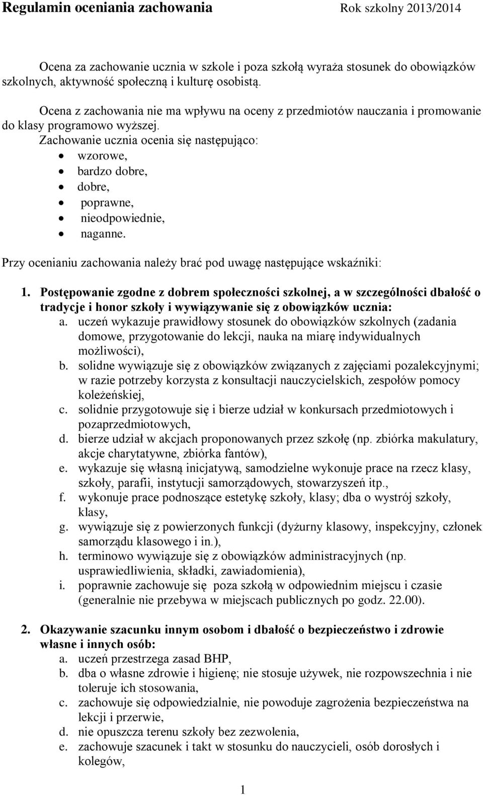 Zachowanie ucznia ocenia się następująco: wzorowe, bardzo dobre, dobre, poprawne, nieodpowiednie, naganne. Przy ocenianiu zachowania należy brać pod uwagę następujące wskaźniki: 1.