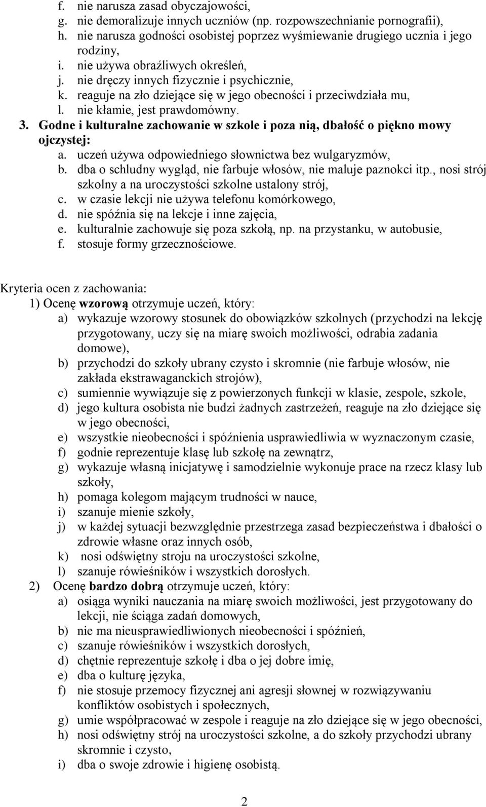 Godne i kulturalne zachowanie w szkole i poza nią, dbałość o piękno mowy ojczystej: a. uczeń używa odpowiedniego słownictwa bez wulgaryzmów, b.