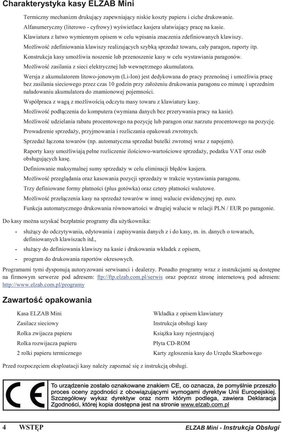 Konstrukcja kasy umo liwia noszenie lub przenoszenie kasy w celu wystawiania paragonów. Mo liwo zasilania z sieci elektrycznej lub wewn trznego akumulatora.