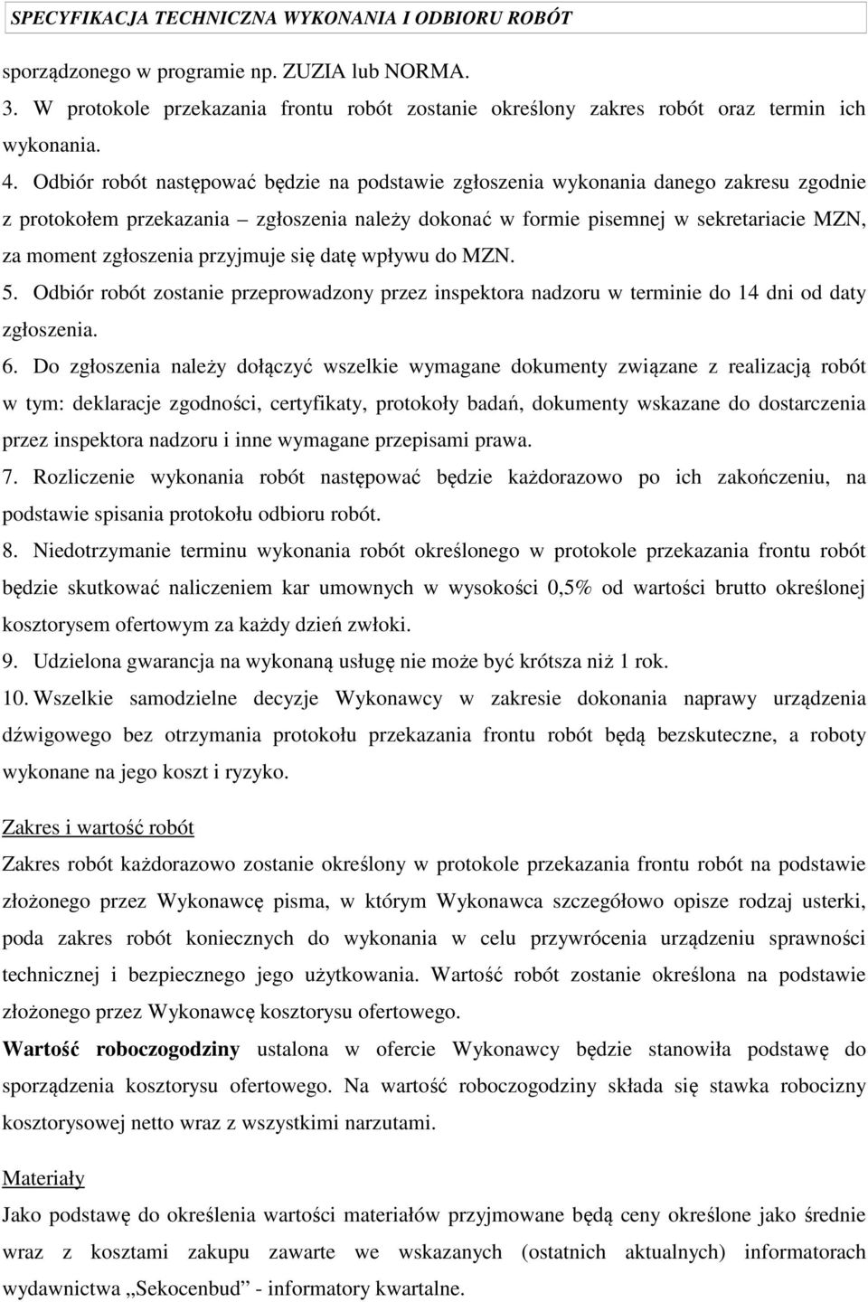 przyjmuje się datę wpływu do MZN. 5. Odbiór robót zostanie przeprowadzony przez inspektora nadzoru w terminie do 14 dni od daty zgłoszenia. 6.