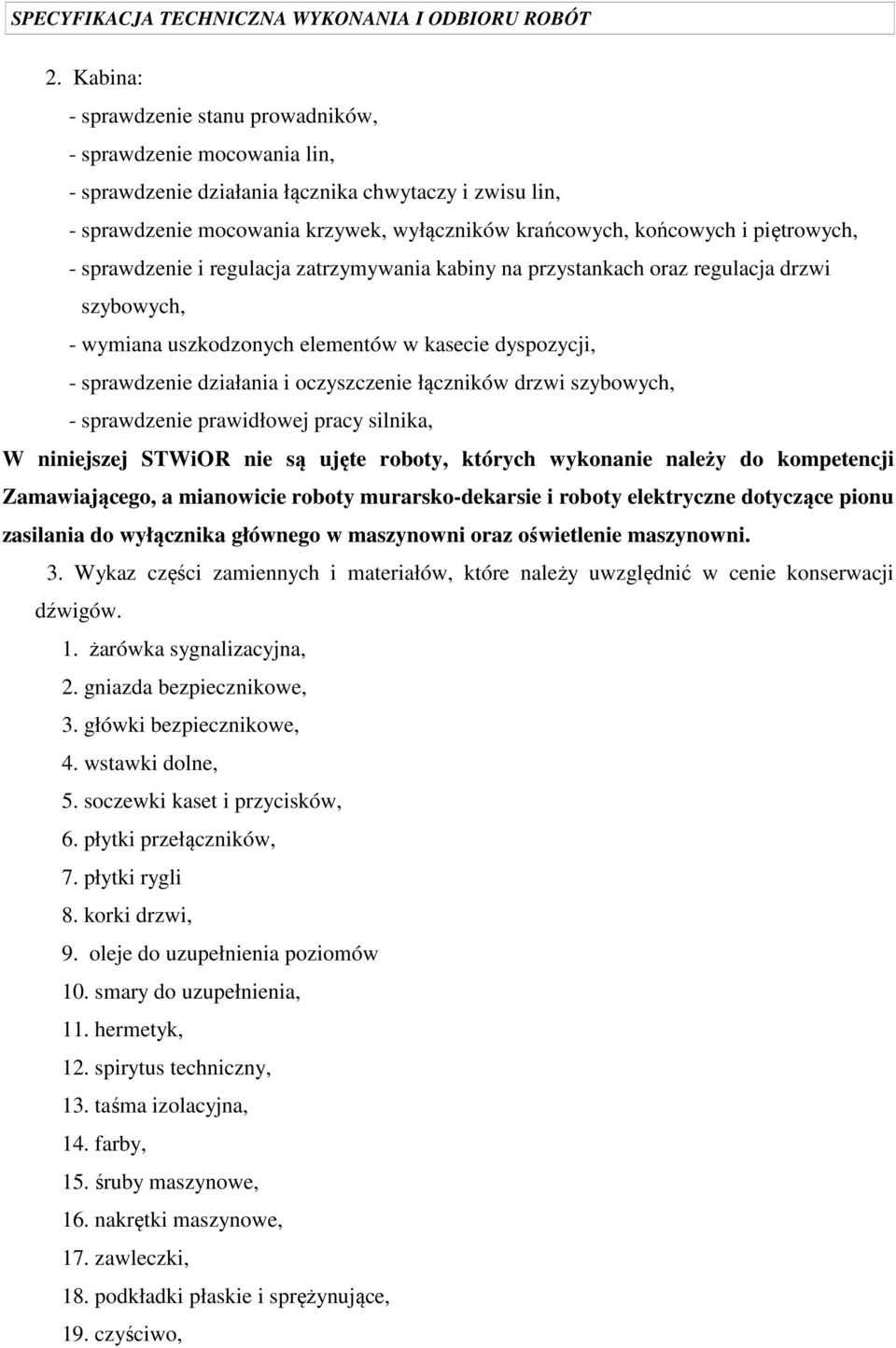 oczyszczenie łączników drzwi szybowych, - sprawdzenie prawidłowej pracy silnika, W niniejszej STWiOR nie są ujęte roboty, których wykonanie należy do kompetencji Zamawiającego, a mianowicie roboty