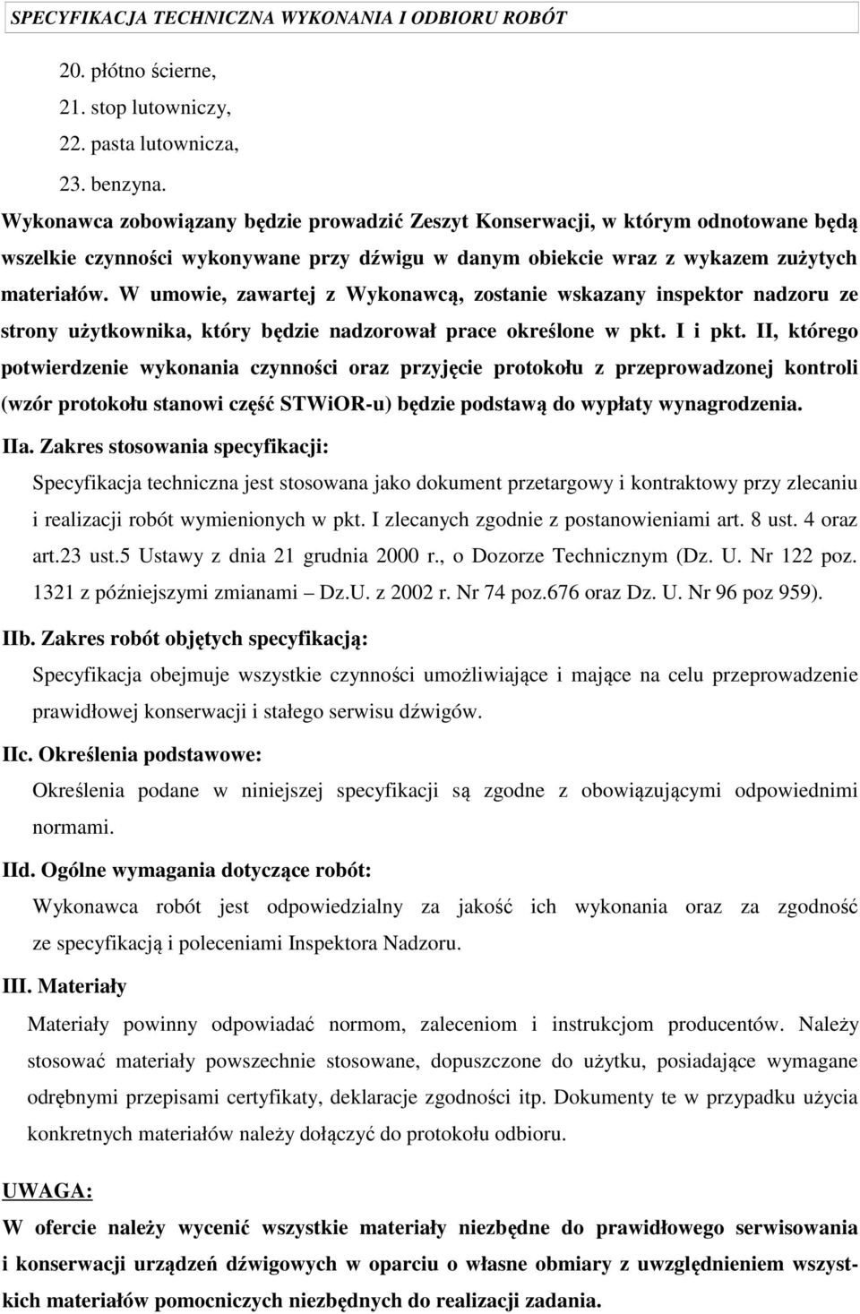 W umowie, zawartej z Wykonawcą, zostanie wskazany inspektor nadzoru ze strony użytkownika, który będzie nadzorował prace określone w pkt. I i pkt.