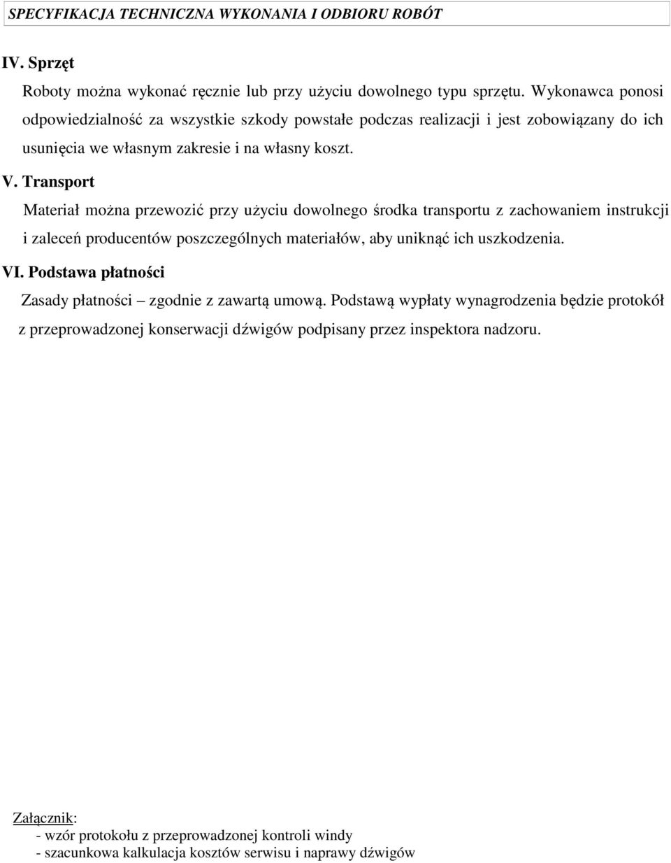 Transport Materiał można przewozić przy użyciu dowolnego środka transportu z zachowaniem instrukcji i zaleceń producentów poszczególnych materiałów, aby uniknąć ich uszkodzenia. VI.