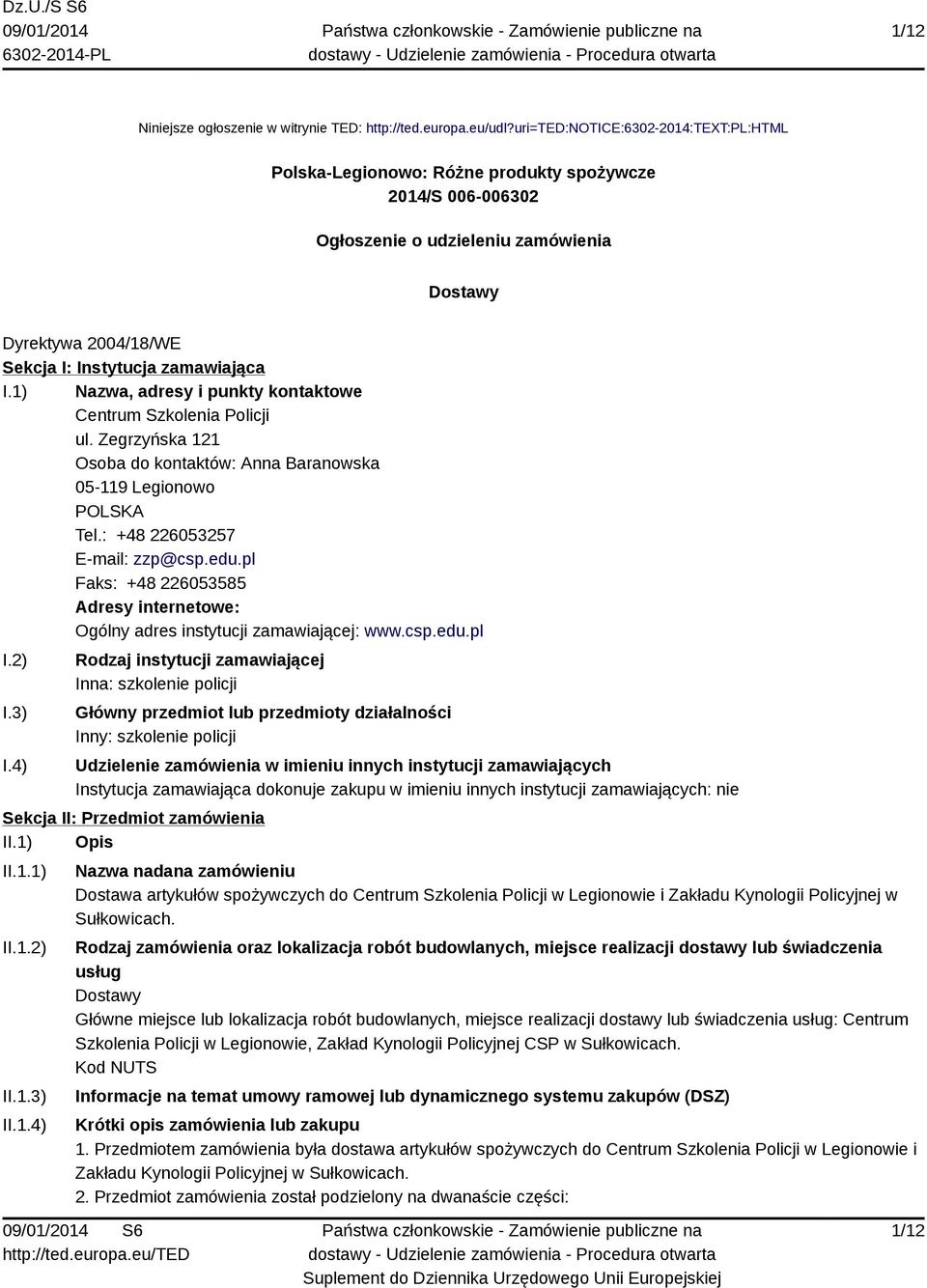 1) Nazwa, adresy i punkty kontaktowe Centrum Szkolenia Policji ul. Zegrzyńska 121 Osoba do kontaktów: Anna Baranowska 05-119 Legionowo Tel.: +48 226053257 E-mail: zzp@csp.edu.