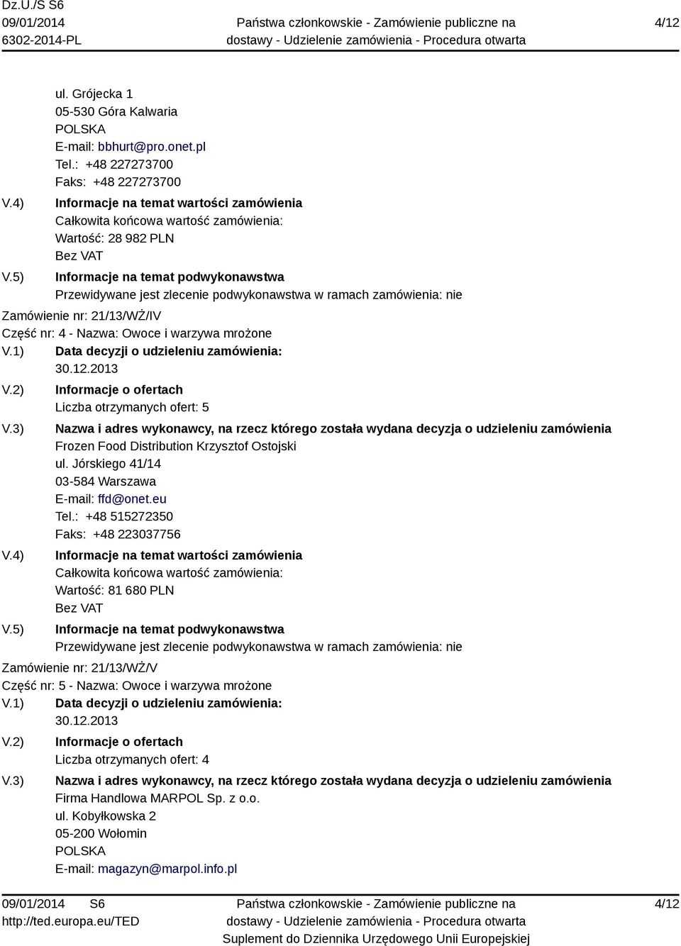 ofert: 5 Frozen Food Distribution Krzysztof Ostojski ul. Jórskiego 41/14 03-584 Warszawa E-mail: ffd@onet.eu Tel.