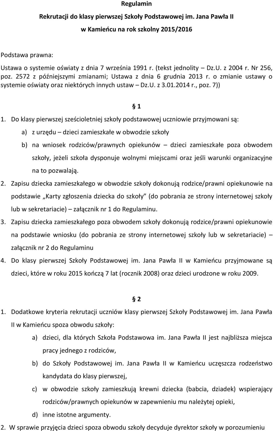 Do klasy pierwszej sześcioletniej szkoły podstawowej uczniowie przyjmowani są: a) z urzędu dzieci zamieszkałe w obwodzie szkoły b) na wniosek rodziców/prawnych opiekunów dzieci zamieszkałe poza