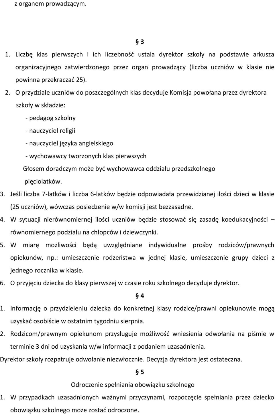 ). 2. O przydziale uczniów do poszczególnych klas decyduje Komisja powołana przez dyrektora szkoły w składzie: - pedagog szkolny - nauczyciel religii - nauczyciel języka angielskiego - wychowawcy