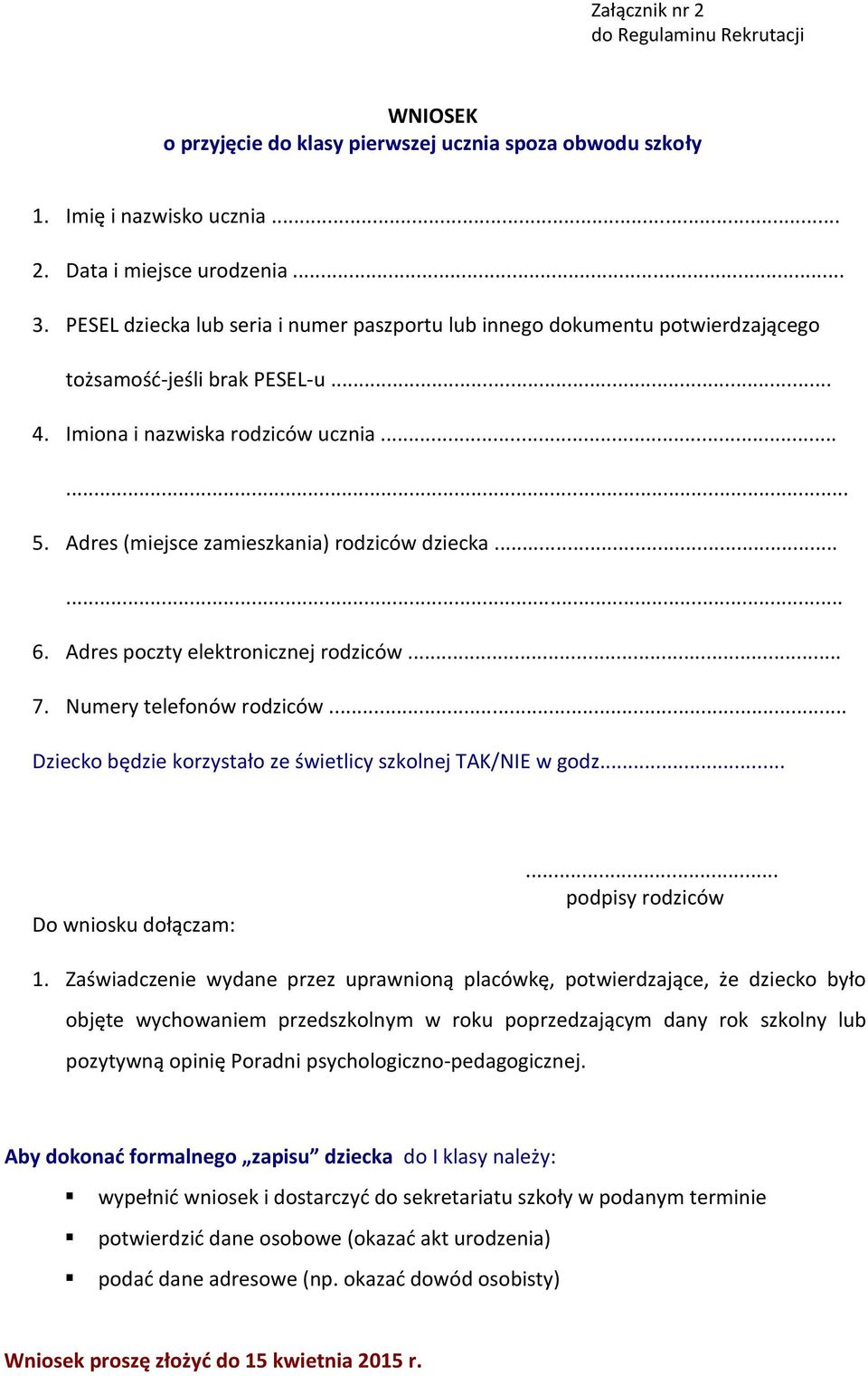 Adres (miejsce zamieszkania) rodziców dziecka...... 6. Adres poczty elektronicznej rodziców... 7. Numery telefonów rodziców... Dziecko będzie korzystało ze świetlicy szkolnej TAK/NIE w godz.