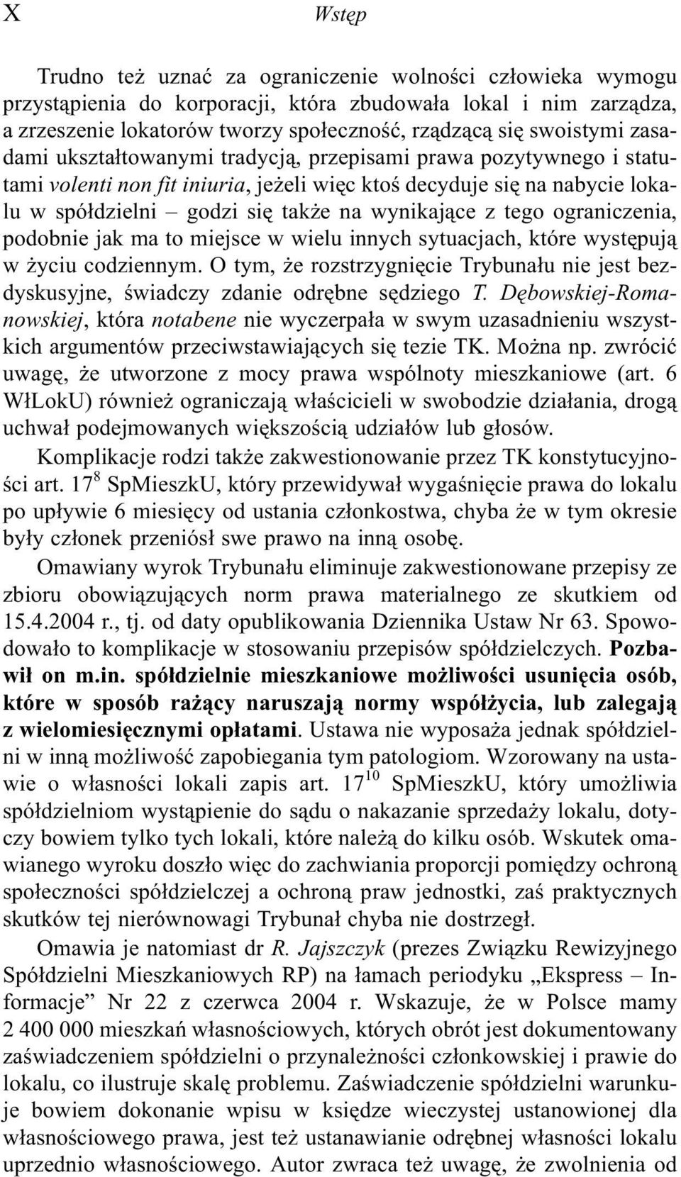 ograniczenia, podobnie jak ma to miejsce w wielu innych sytuacjach, które wystêpuj¹ w yciu codziennym. O tym, e rozstrzygniêcie Trybuna³u nie jest bezdyskusyjne, œwiadczy zdanie odrêbne sêdziego T.