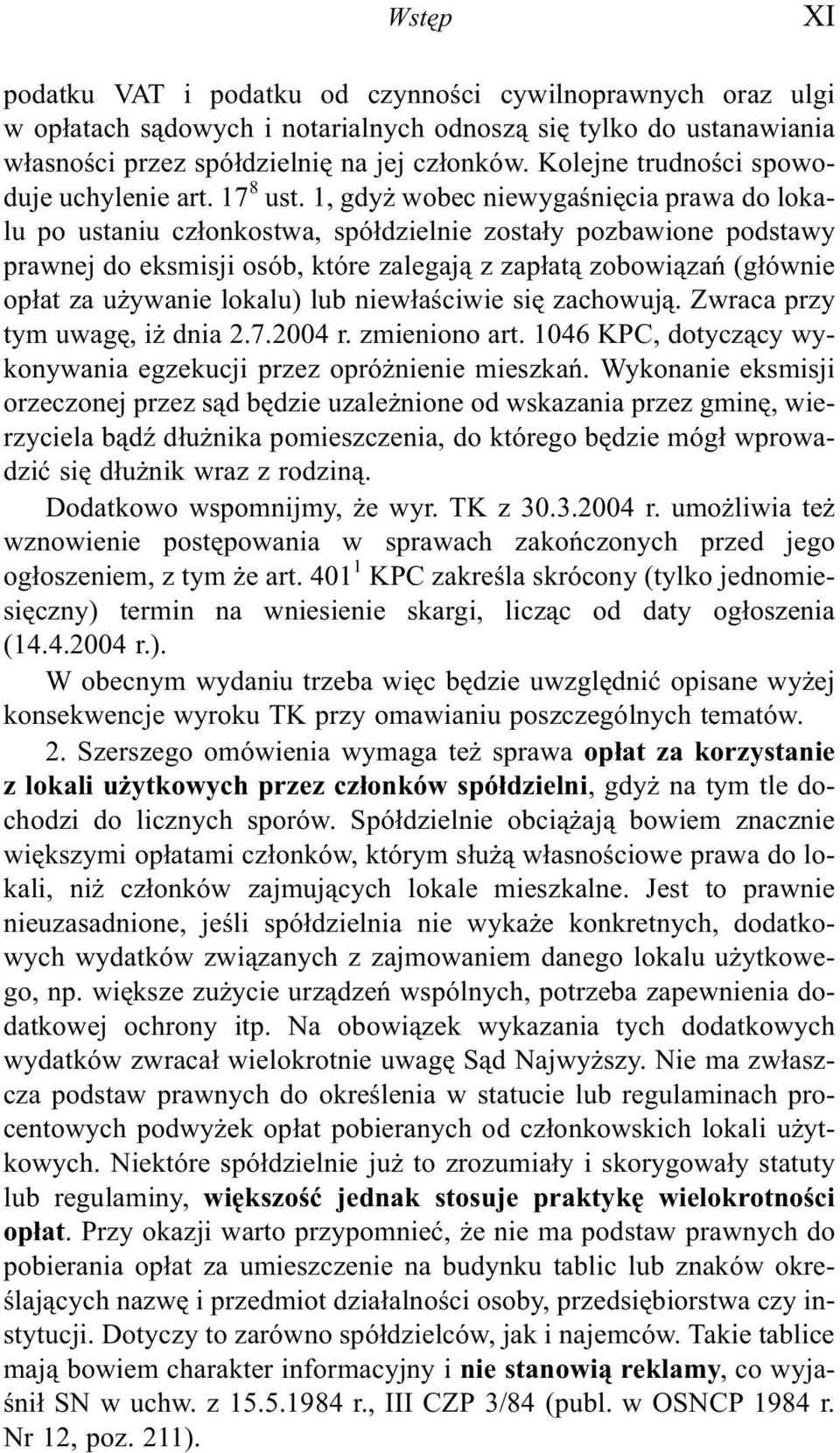 1, gdy wobec niewygaœniêcia prawa do lokalu po ustaniu cz³onkostwa, spó³dzielnie zosta³y pozbawione podstawy prawnej do eksmisji osób, które zalegaj¹ z zap³at¹ zobowi¹zañ (g³ównie op³atza u ywanie