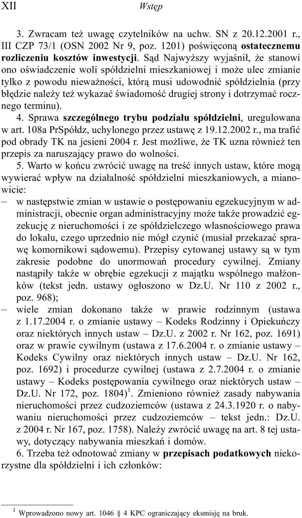 œwiadomoœæ drugiej strony i dotrzymaæ rocznego terminu). 4. Sprawa szczególnego trybu podzia³u spó³dzielni, uregulowana w art. 108a PrSpó³dz, uchylonego przez ustawê z 19.12.2002 r.