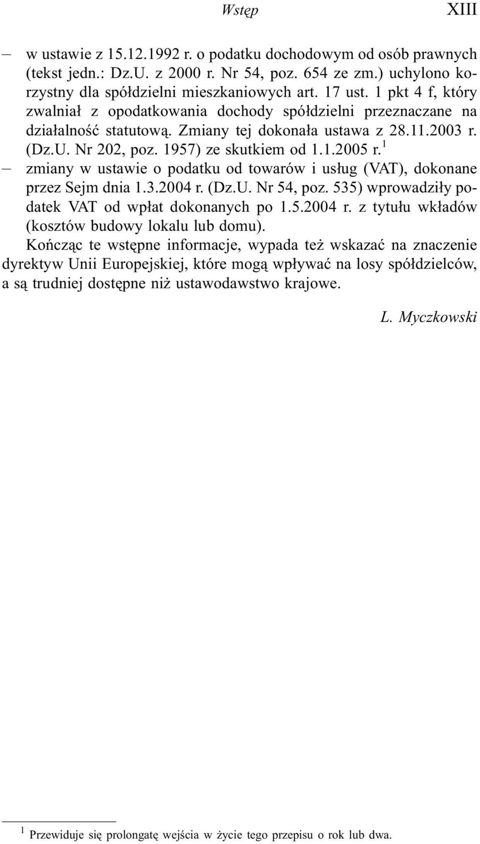 1 zmiany w ustawie o podatku od towarów i us³ug (VAT), dokonane przez Sejm dnia 1.3.2004 r. (Dz.U. Nr 54, poz. 535) wprowadzi³y podatek VAT od wp³at dokonanych po 1.5.2004 r. z tytu³u wk³adów (kosztów budowy lokalu lub domu).