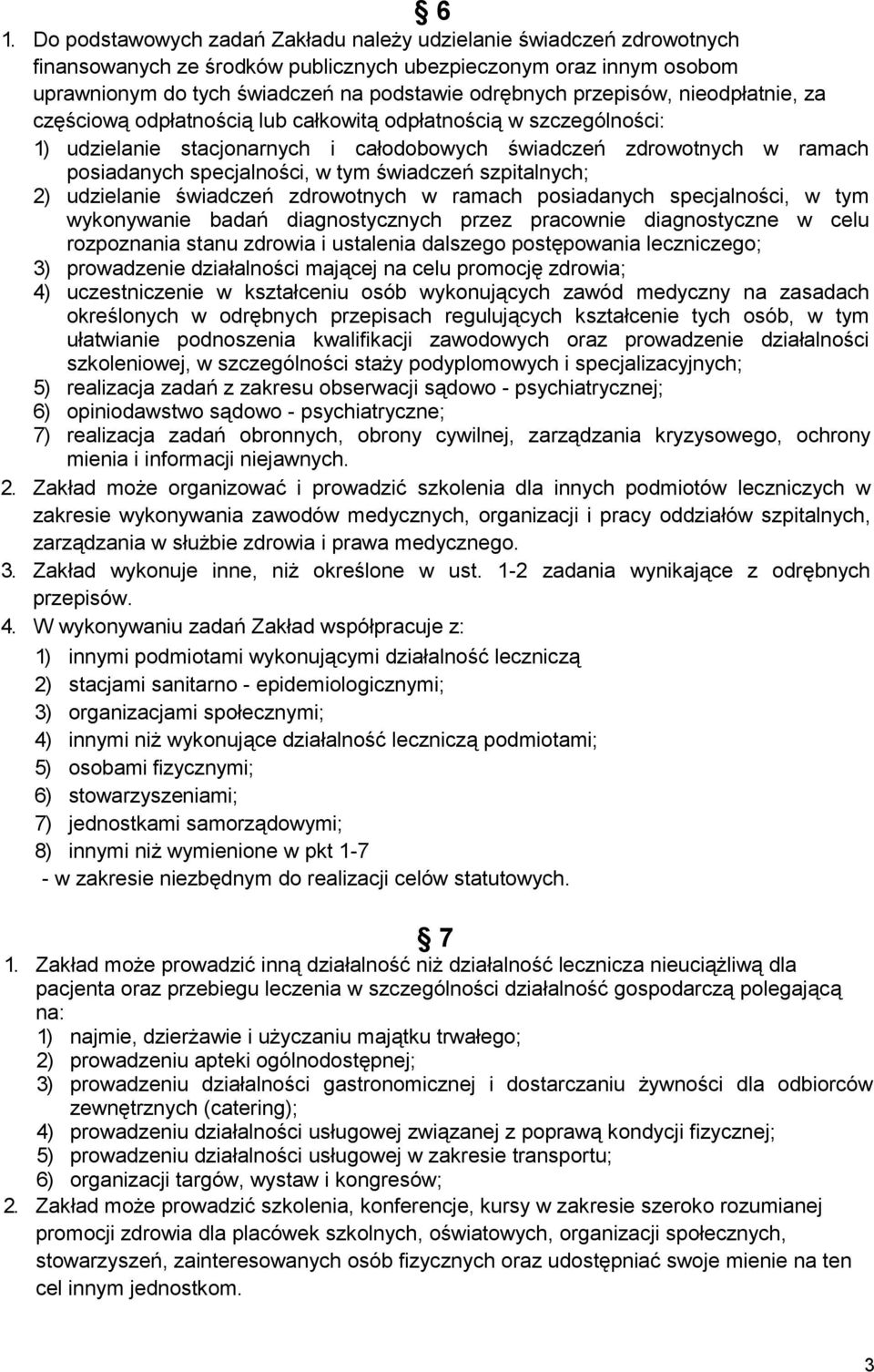 tym świadczeń szpitalnych; 2) udzielanie świadczeń zdrowotnych w ramach posiadanych specjalności, w tym wykonywanie badań diagnostycznych przez pracownie diagnostyczne w celu rozpoznania stanu