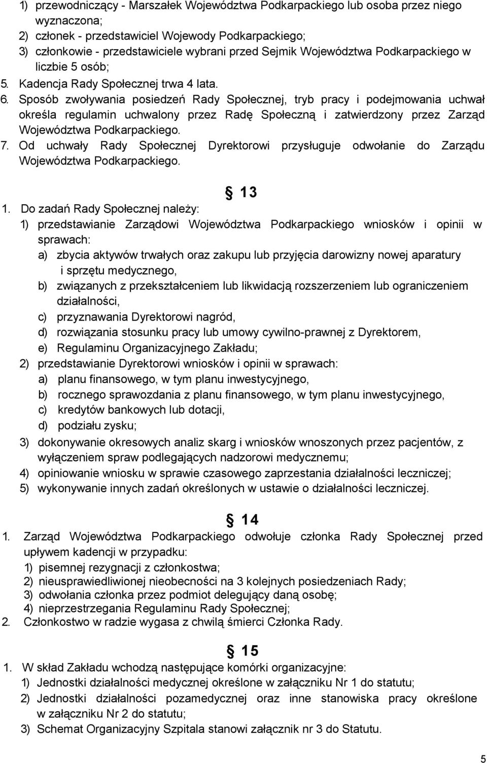 Sposób zwoływania posiedzeń Rady Społecznej, tryb pracy i podejmowania uchwał określa regulamin uchwalony przez Radę Społeczną i zatwierdzony przez Zarząd Województwa Podkarpackiego. 7.