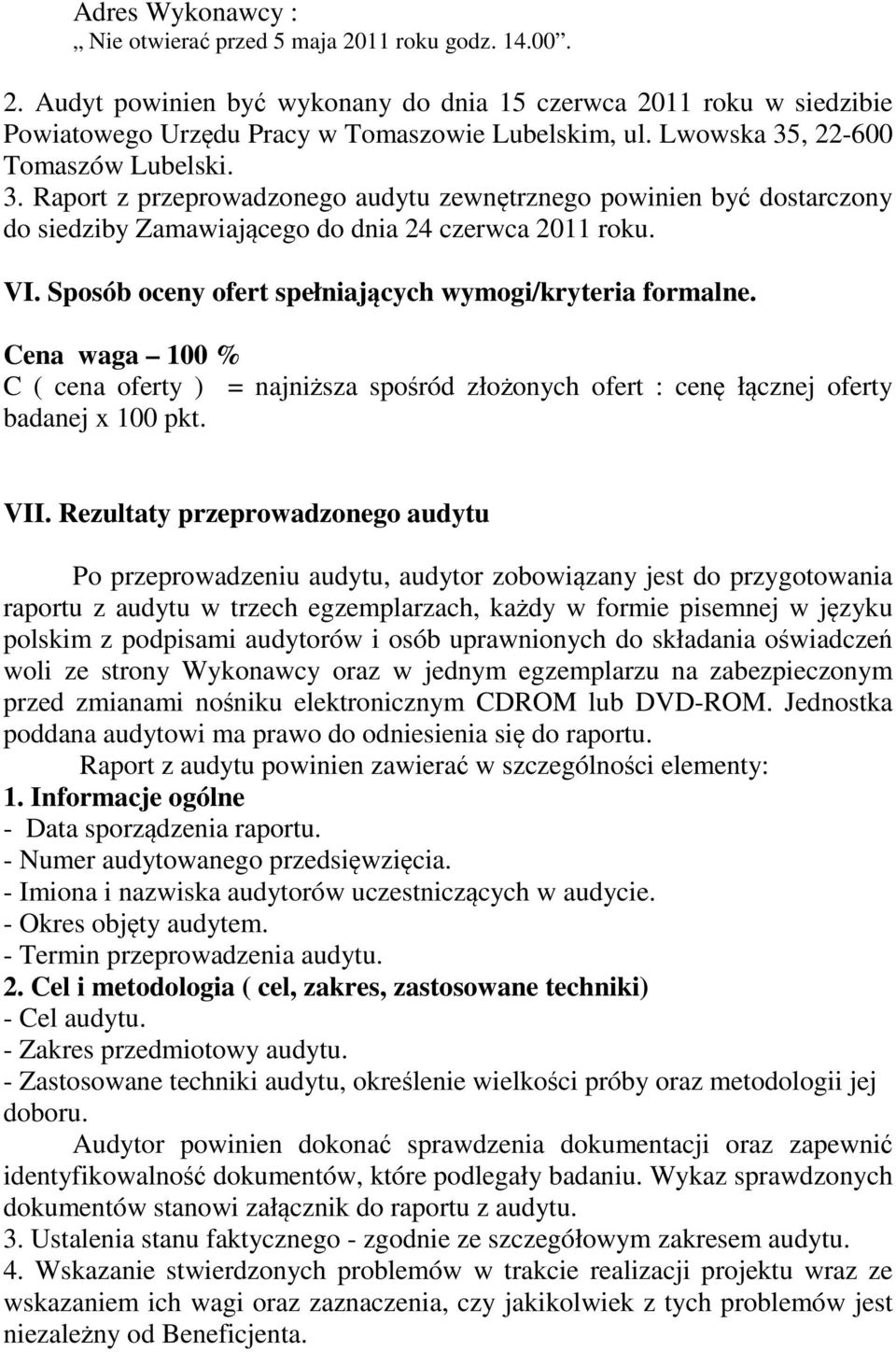 Sposób oceny ofert spełniających wymogi/kryteria formalne. Cena waga 100 % C ( cena oferty ) = najniższa spośród złożonych ofert : cenę łącznej oferty badanej x 100 pkt. VII.