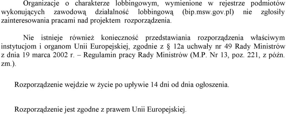 Nie istnieje również konieczność przedstawiania rozporządzenia właściwym instytucjom i organom Unii Europejskiej, zgodnie z 12a uchwały nr 49