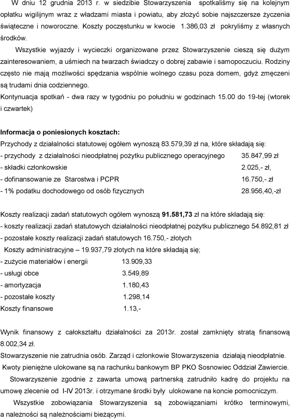 Wszystkie wyjazdy i wycieczki organizowane przez Stowarzyszenie cieszą się dużym zainteresowaniem, a uśmiech na twarzach świadczy o dobrej zabawie i samopoczuciu.