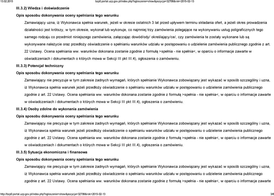 w tym okresie, wykonał lub wykonuje, co najmniej trzy zamówienia polegające na wykonywaniu usług poligraficznych tego samego rodzaju co przedmiot niniejszego zamówienia, załączając dowód/ody/