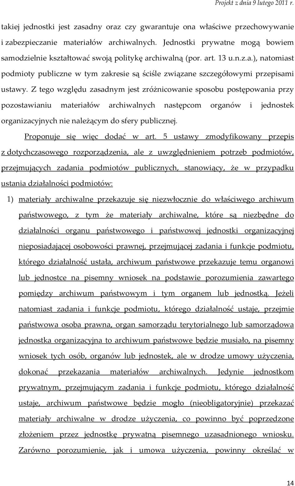 Z tego względu zasadnym jest zróżnicowanie sposobu postępowania przy pozostawianiu materiałów archiwalnych następcom organów i jednostek organizacyjnych nie należącym do sfery publicznej.