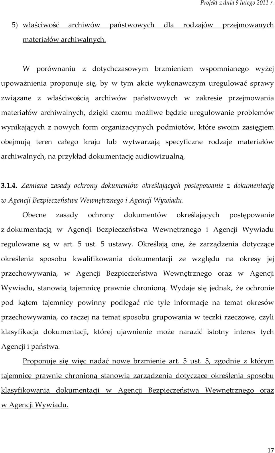 przejmowania materiałów archiwalnych, dzięki czemu możliwe będzie uregulowanie problemów wynikających z nowych form organizacyjnych podmiotów, które swoim zasięgiem obejmują teren całego kraju lub