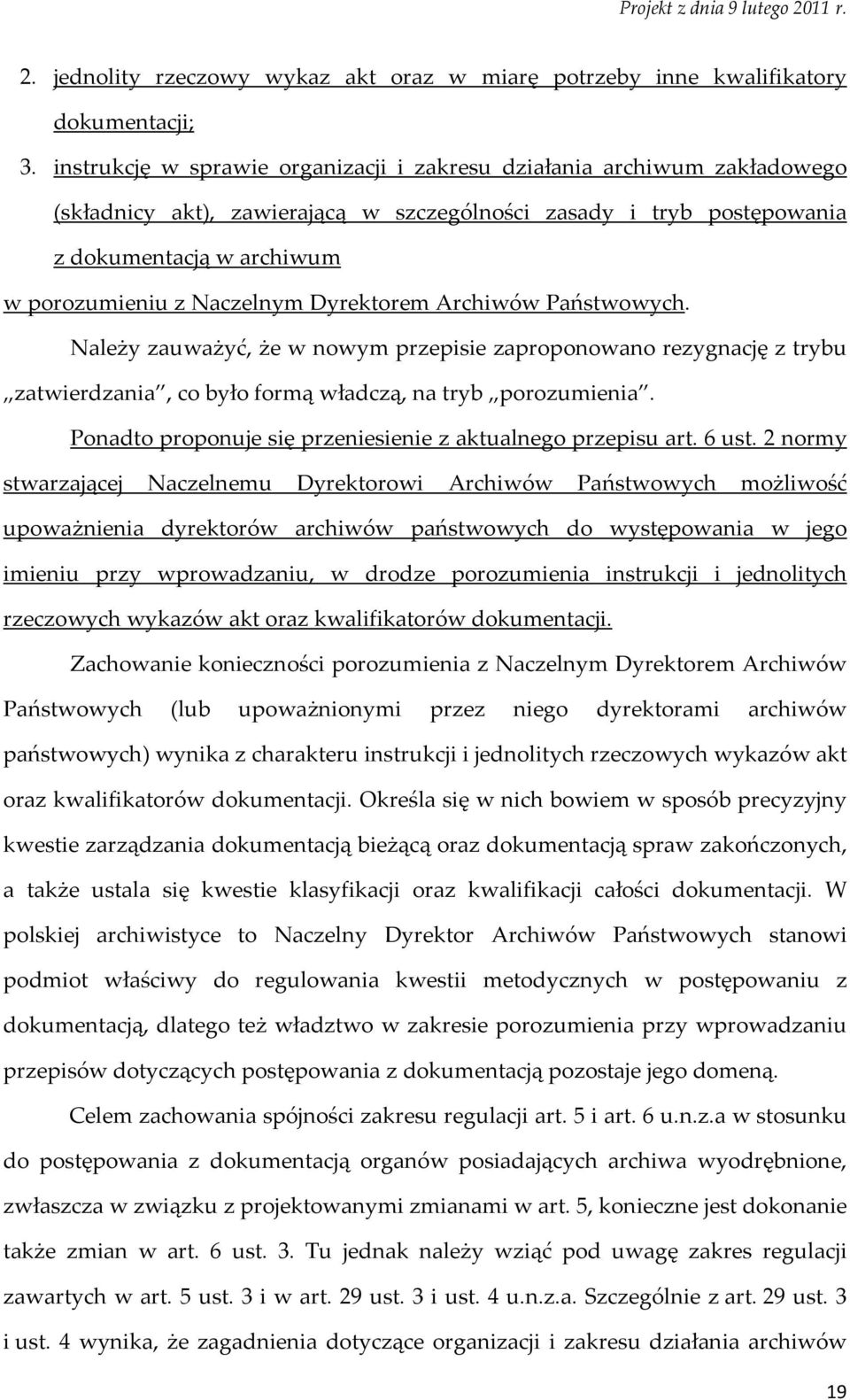 Dyrektorem Archiwów Państwowych. Należy zauważyć, że w nowym przepisie zaproponowano rezygnację z trybu zatwierdzania, co było formą władczą, na tryb porozumienia.