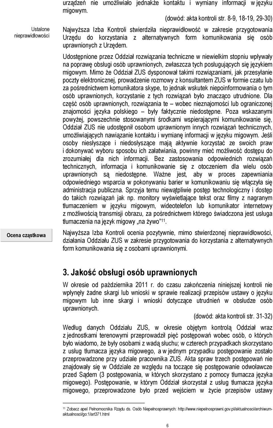 Udostępnione przez Oddział rozwiązania techniczne w niewielkim stopniu wpływały na poprawę obsługi osób uprawnionych, zwłaszcza tych posługujących się językiem migowym.