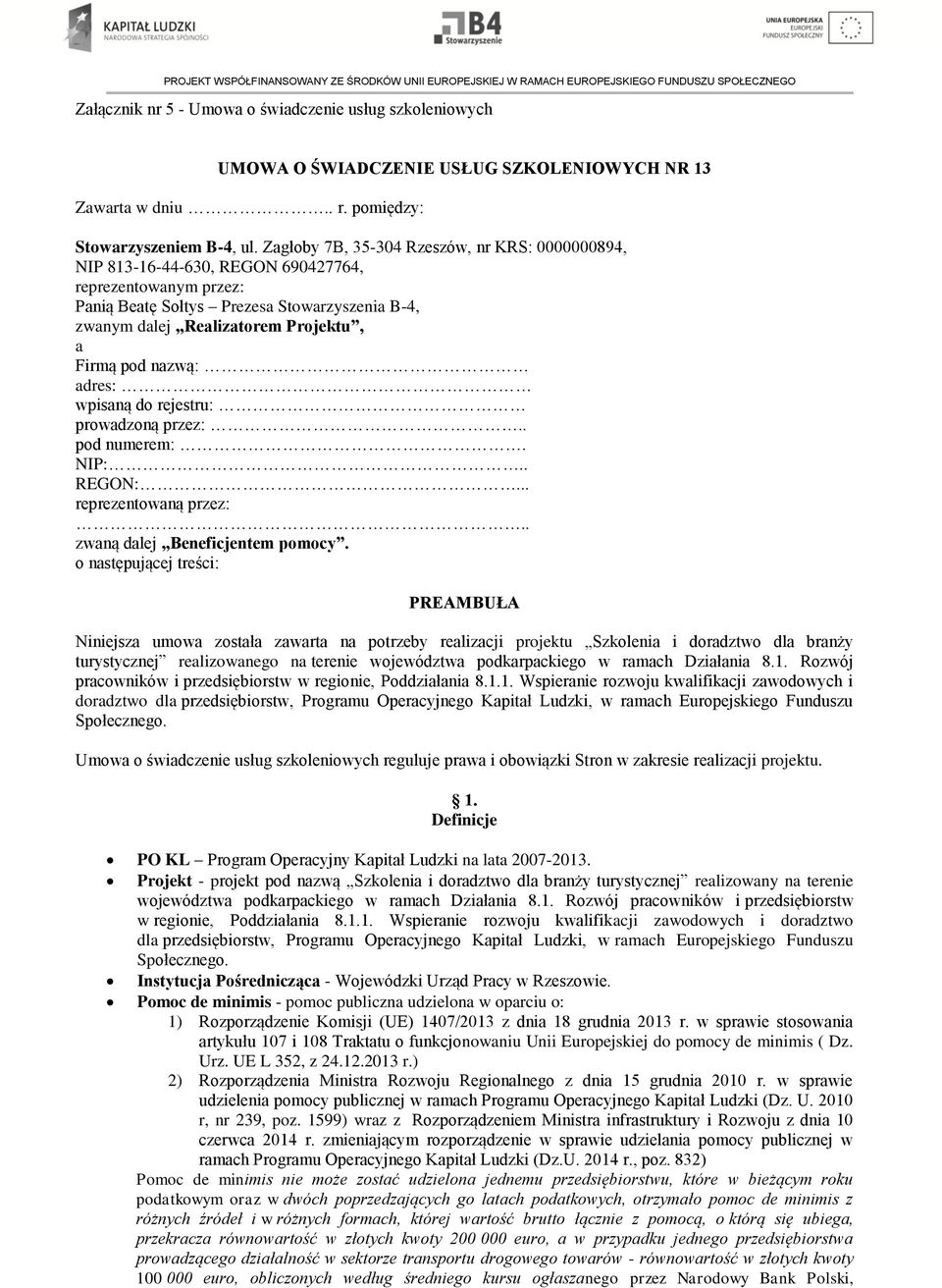 pod nazwą: adres: wpisaną do rejestru: prowadzoną przez:.. pod numerem:. NIP:.. REGON:... reprezentowaną przez:.. zwaną dalej Beneficjentem pomocy.