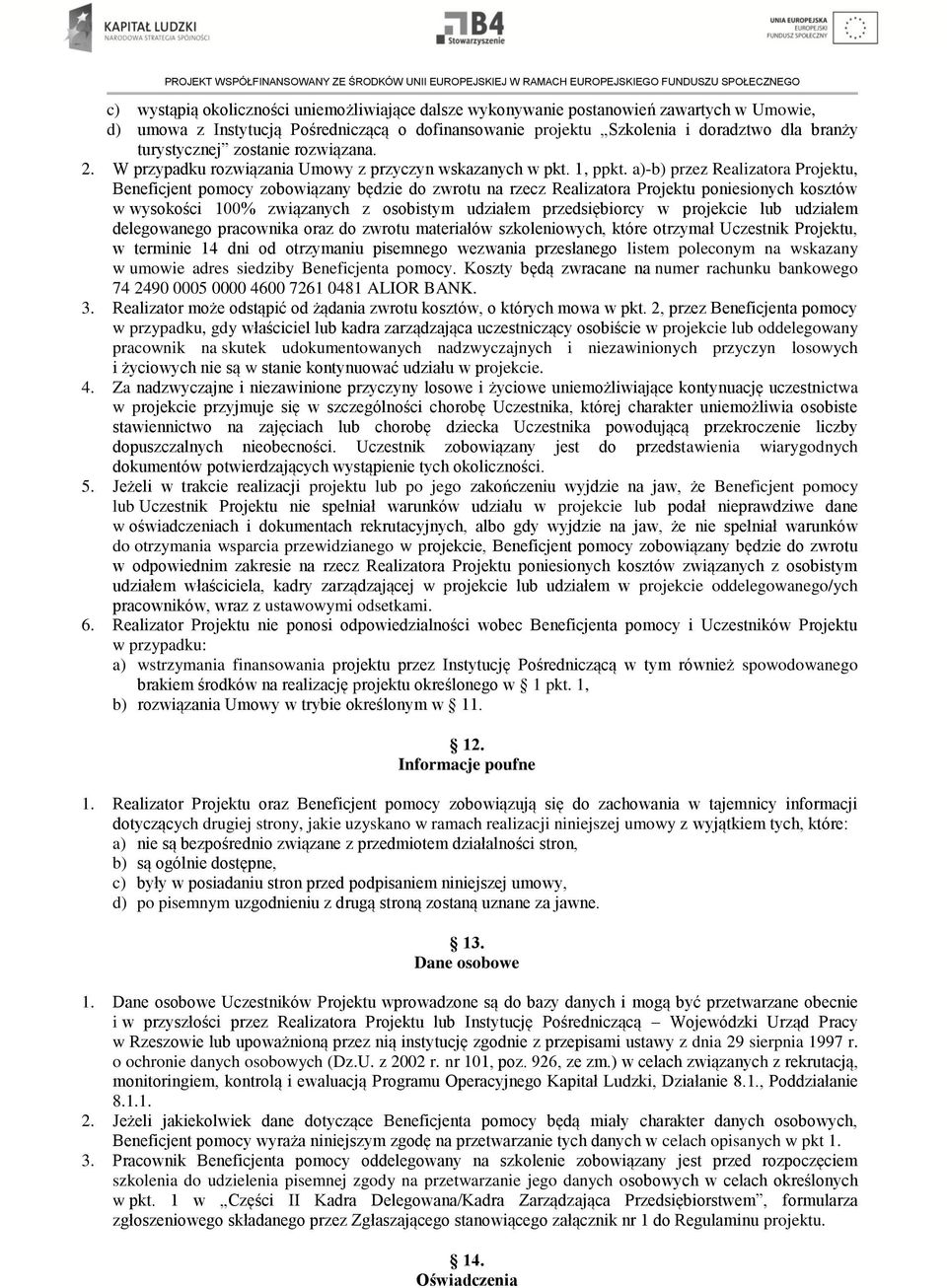 a)-b) przez Realizatora Projektu, Beneficjent pomocy zobowiązany będzie do zwrotu na rzecz Realizatora Projektu poniesionych kosztów w wysokości 100% związanych z osobistym udziałem przedsiębiorcy w