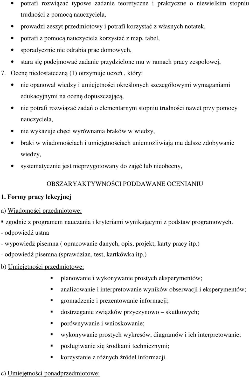 Ocenę niedostateczną (1) otrzymuje uczeń, który: nie opanował wiedzy i umiejętności określonych szczegółowymi wymaganiami edukacyjnymi na ocenę dopuszczającą, nie potrafi rozwiązać zadań o