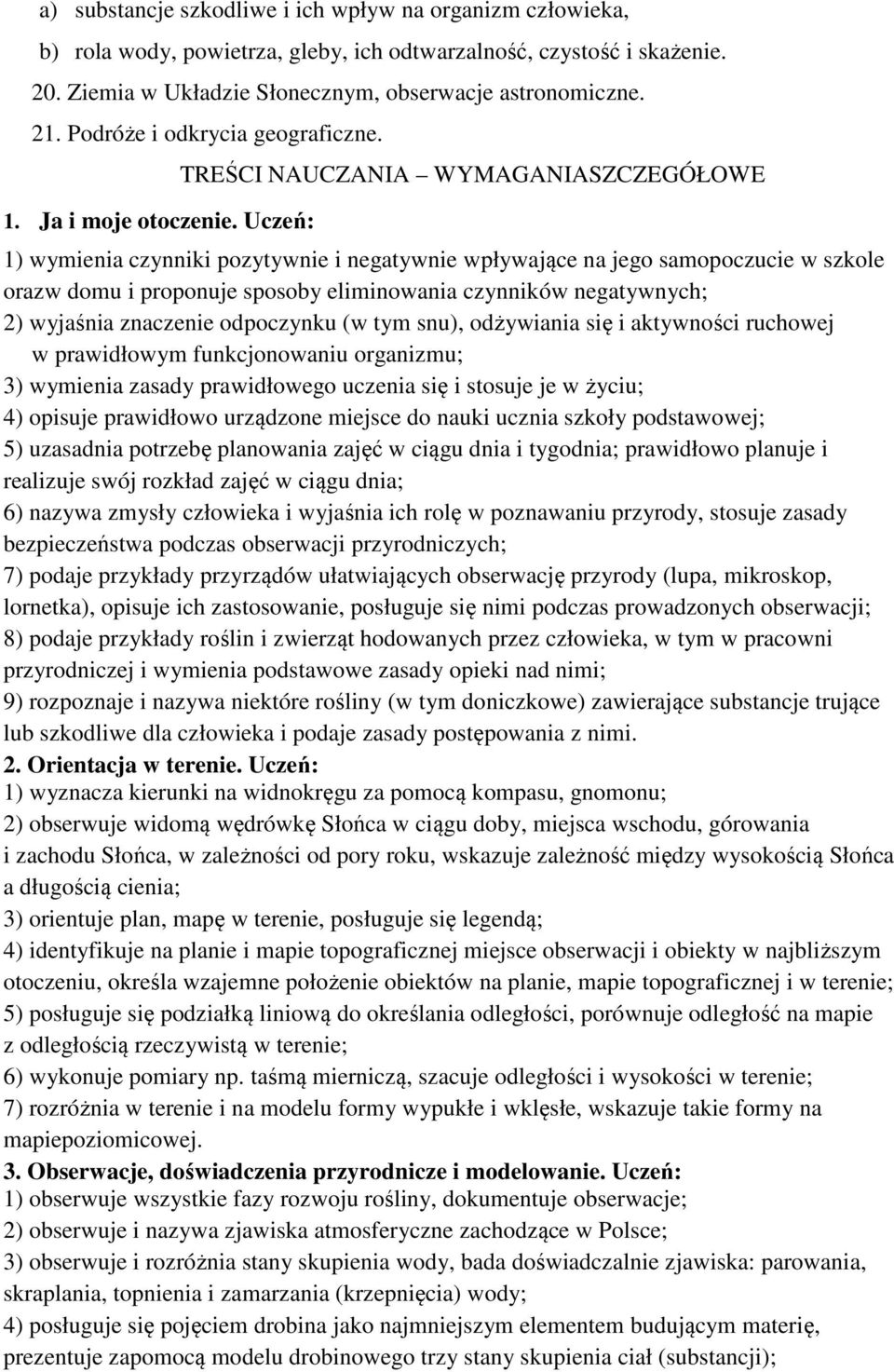 Uczeń: TREŚCI NAUCZANIA WYMAGANIASZCZEGÓŁOWE 1) wymienia czynniki pozytywnie i negatywnie wpływające na jego samopoczucie w szkole orazw domu i proponuje sposoby eliminowania czynników negatywnych;