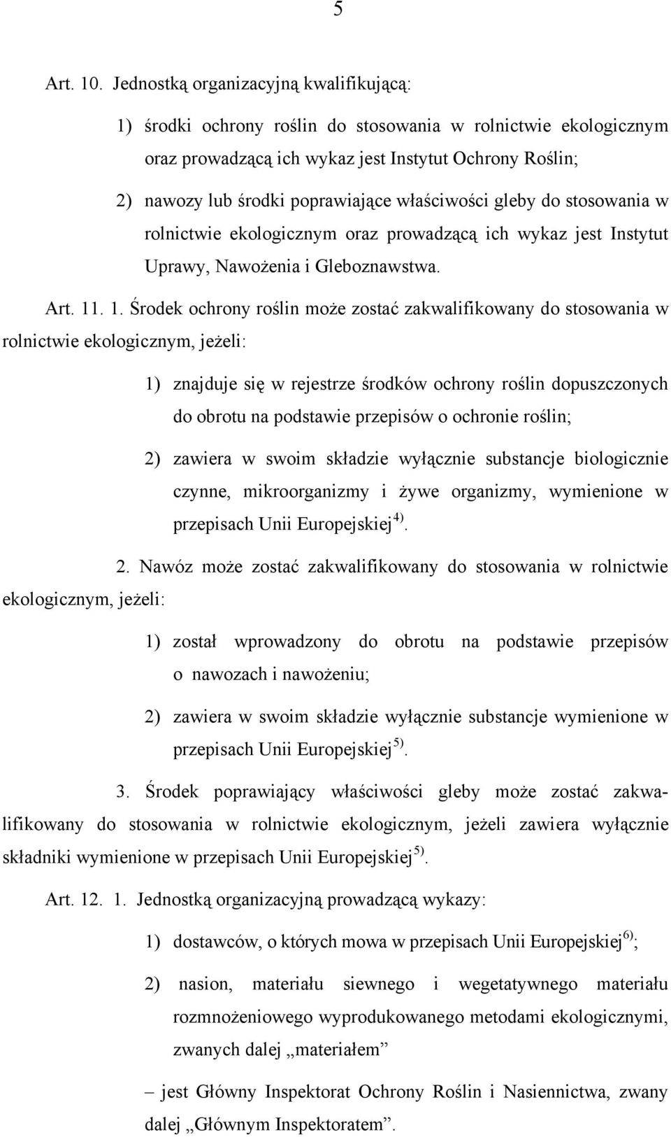 właściwości gleby do stosowania w rolnictwie ekologicznym oraz prowadzącą ich wykaz jest Instytut Uprawy, Nawożenia i Gleboznawstwa. Art. 11