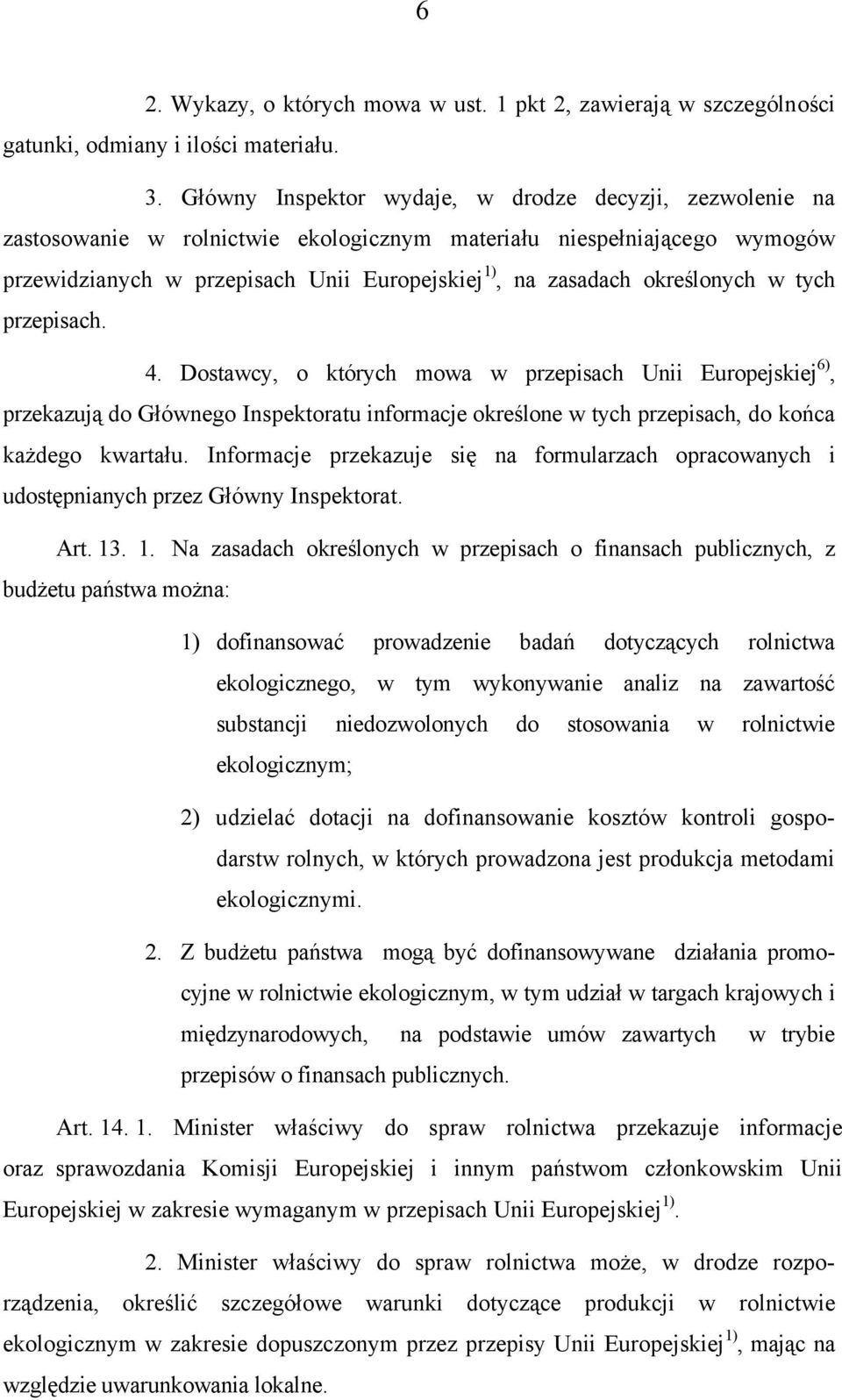 określonych w tych przepisach. 4. Dostawcy, o których mowa w przepisach Unii Europejskiej 6), przekazują do Głównego Inspektoratu informacje określone w tych przepisach, do końca każdego kwartału.