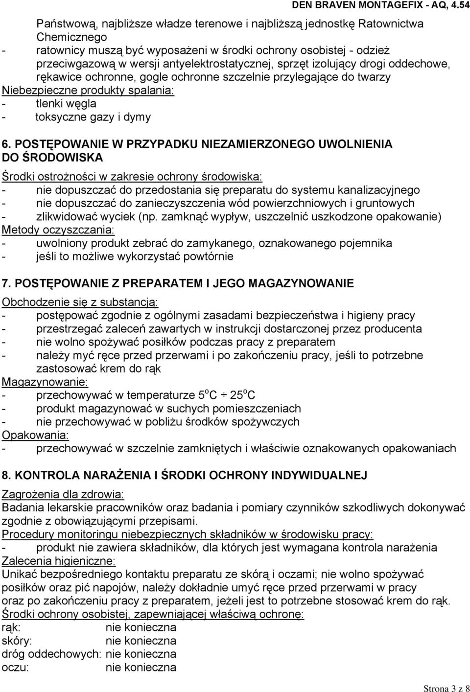 POSTĘPOWANIE W PRZYPADKU NIEZAMIERZONEGO UWOLNIENIA DO ŚRODOWISKA Środki ostrożności w zakresie ochrony środowiska: - nie dopuszczać do przedostania się preparatu do systemu kanalizacyjnego - nie