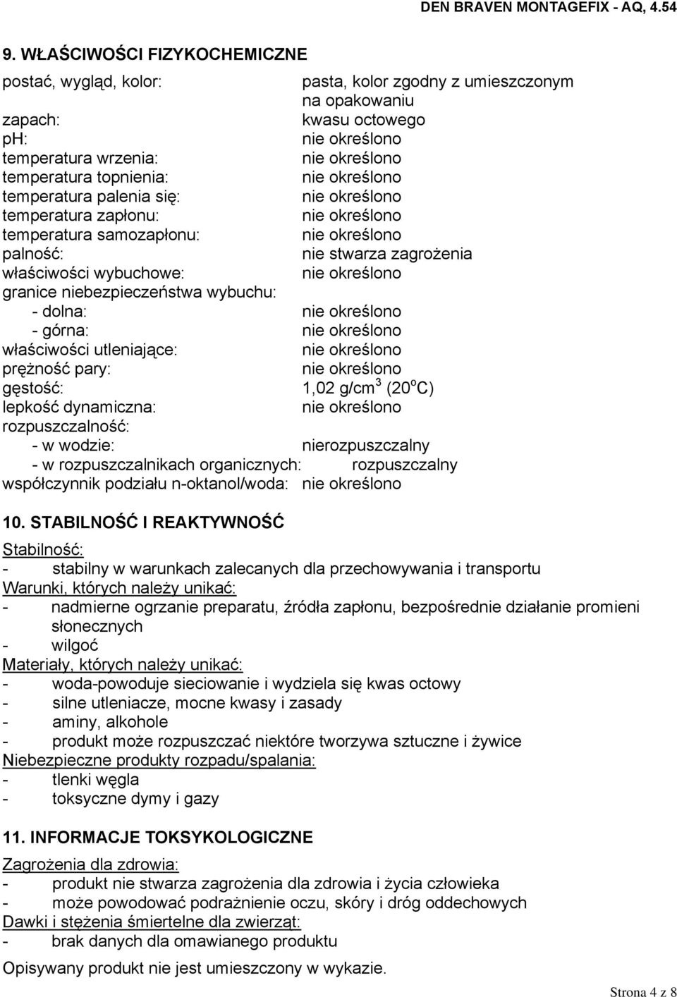 gęstość: 1,02 g/cm 3 (20 o C) lepkość dynamiczna: rozpuszczalność: - w wodzie: nierozpuszczalny - w rozpuszczalnikach organicznych: rozpuszczalny współczynnik podziału n-oktanol/woda: 10.