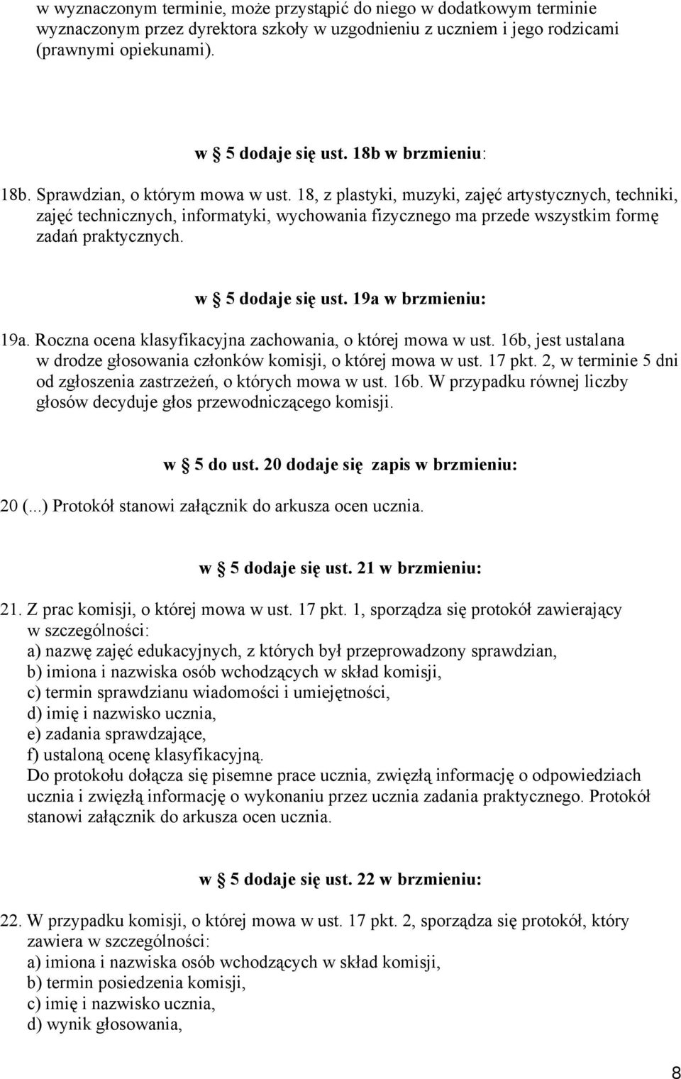 18, z plastyki, muzyki, zajęć artystycznych, techniki, zajęć technicznych, informatyki, wychowania fizycznego ma przede wszystkim formę zadań praktycznych. w 5 dodaje się ust. 19a w brzmieniu: 19a.