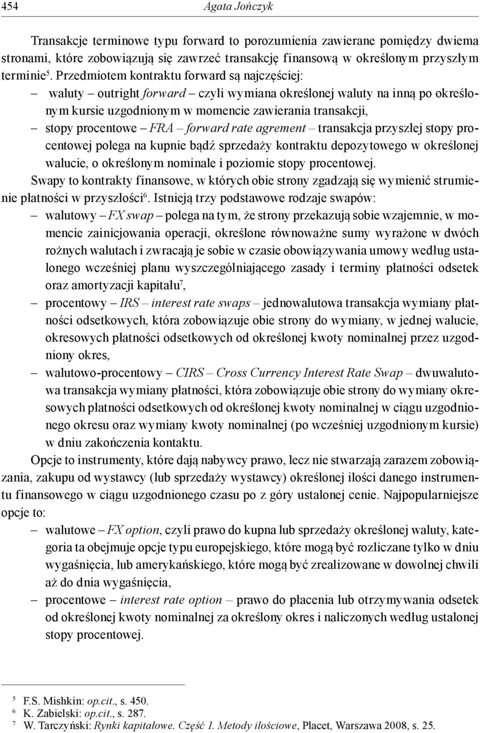 forward rate agrement transakcja przyszłej stopy procentowej polega na kupnie bądź sprzedaży kontraktu depozytowego w określonej walucie, o określonym nominale i poziomie stopy procentowej.