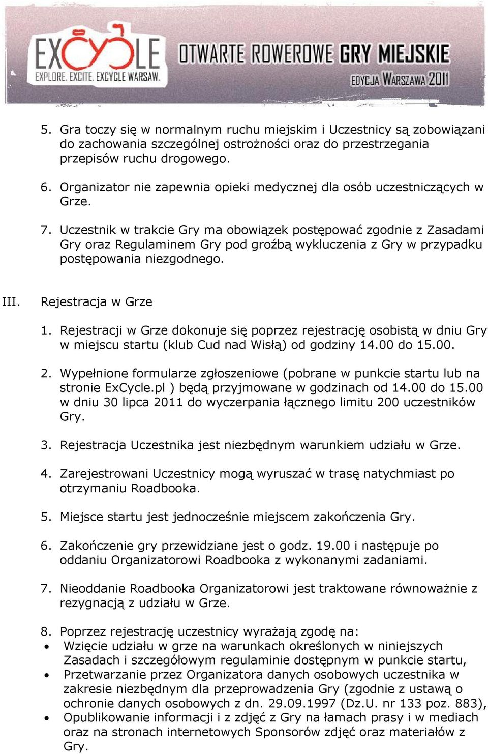 Uczestnik w trakcie Gry ma obowiązek postępować zgodnie z Zasadami Gry oraz Regulaminem Gry pod groźbą wykluczenia z Gry w przypadku postępowania niezgodnego. III. Rejestracja w Grze 1.