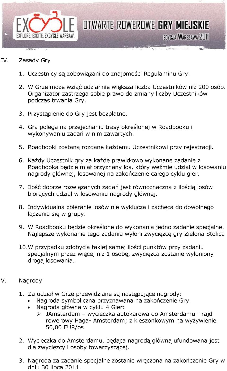 Gra polega na przejechaniu trasy określonej w Roadbooku i wykonywaniu zadań w nim zawartych. 5. Roadbooki zostaną rozdane każdemu Uczestnikowi przy rejestracji. 6.