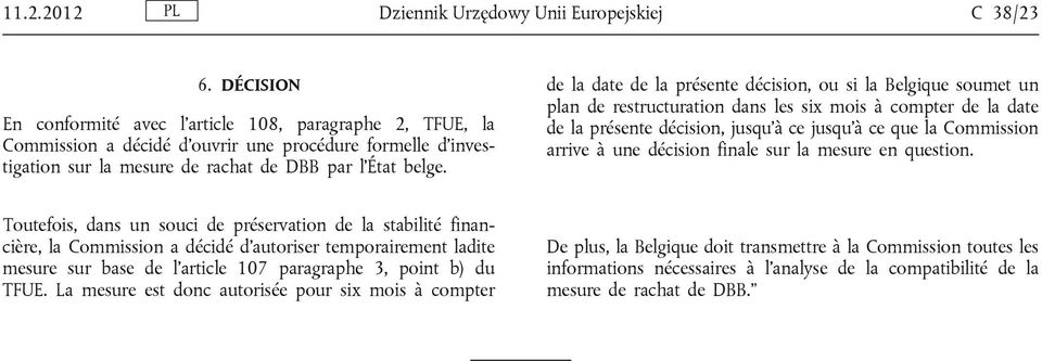 de la date de la présente décision, ou si la Belgique soumet un plan de restructuration dans les six mois à compter de la date de la présente décision, jusqu'à ce jusqu'à ce que la Commission arrive