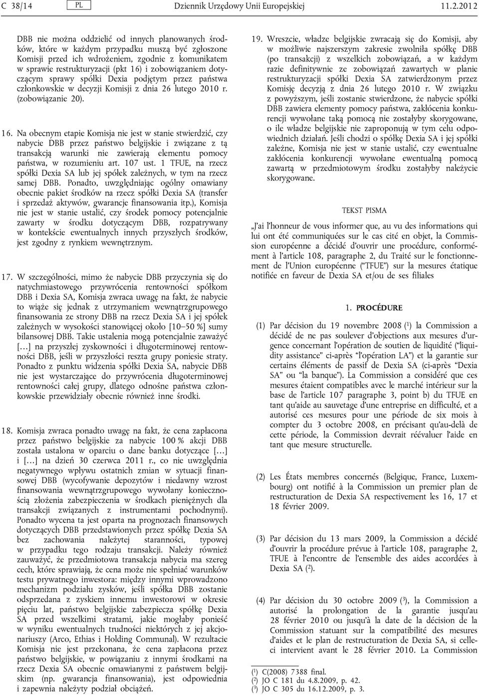 zobowiązaniem dotyczącym sprawy spółki Dexia podjętym przez państwa członkowskie w decyzji Komisji z dnia 26 lutego 2010 r. (zobowiązanie 20). 16.