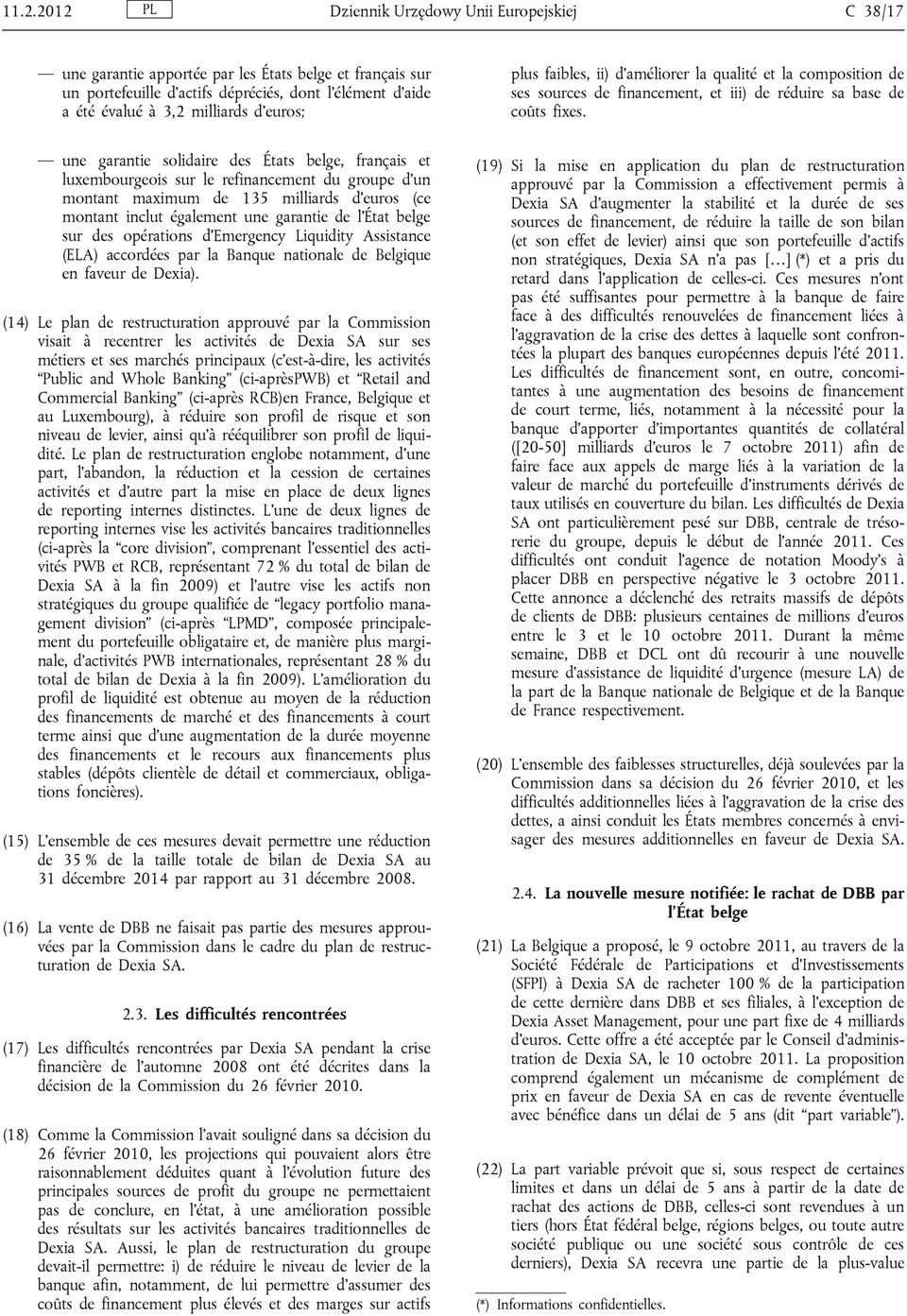 une garantie solidaire des États belge, français et luxembourgeois sur le refinancement du groupe d'un montant maximum de 135 milliards d'euros (ce montant inclut également une garantie de l'état