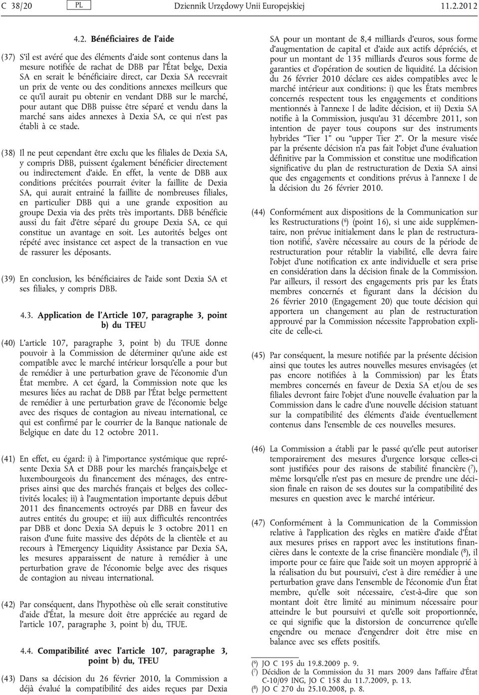 2012 4.2. Bénéficiaires de l'aide (37) S'il est avéré que des éléments d'aide sont contenus dans la mesure notifiée de rachat de DBB par l'état belge, Dexia SA en serait le bénéficiaire direct, car