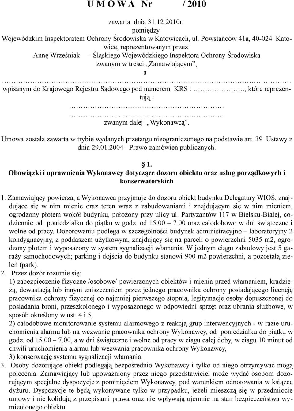 pod numerem KRS :., które reprezentują : zwanym dalej Wykonawcą. Umowa została zawarta w trybie wydanych przetargu nieograniczonego na podstawie art. 39 Ustawy z dnia 29.01.