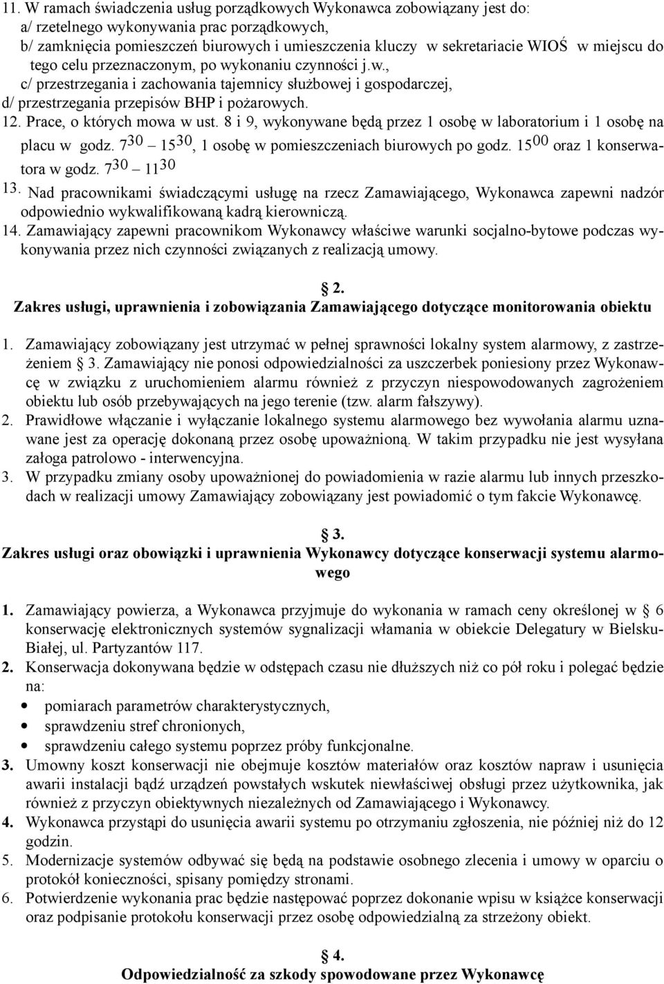 Prace, o których mowa w ust. 8 i 9, wykonywane będą przez 1 osobę w laboratorium i 1 osobę na placu w godz. 7 30 15 30, 1 osobę w pomieszczeniach biurowych po godz. 15 00 oraz 1 konserwatora w godz.