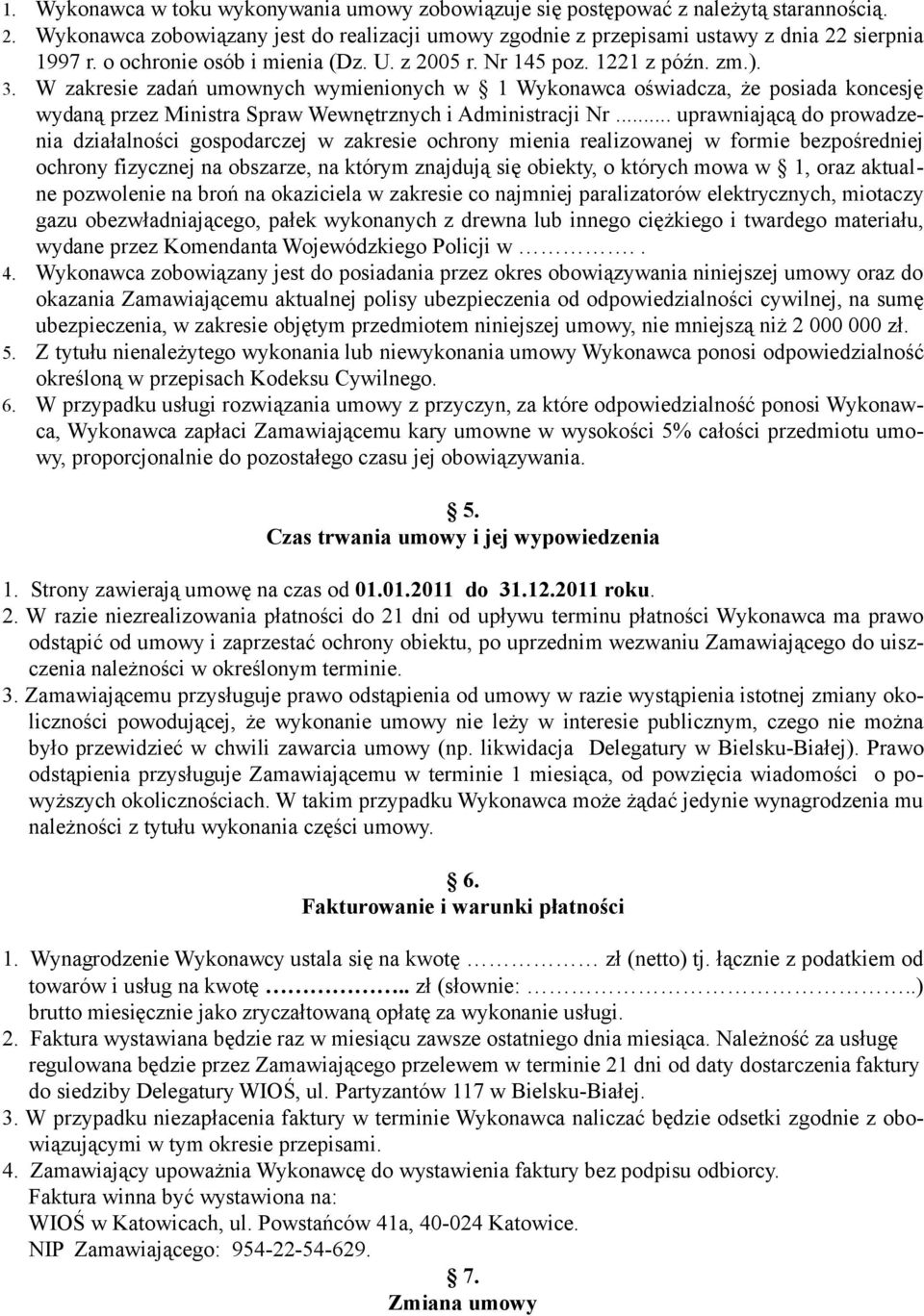 W zakresie zadań umownych wymienionych w 1 Wykonawca oświadcza, że posiada koncesję wydaną przez Ministra Spraw Wewnętrznych i Administracji Nr.